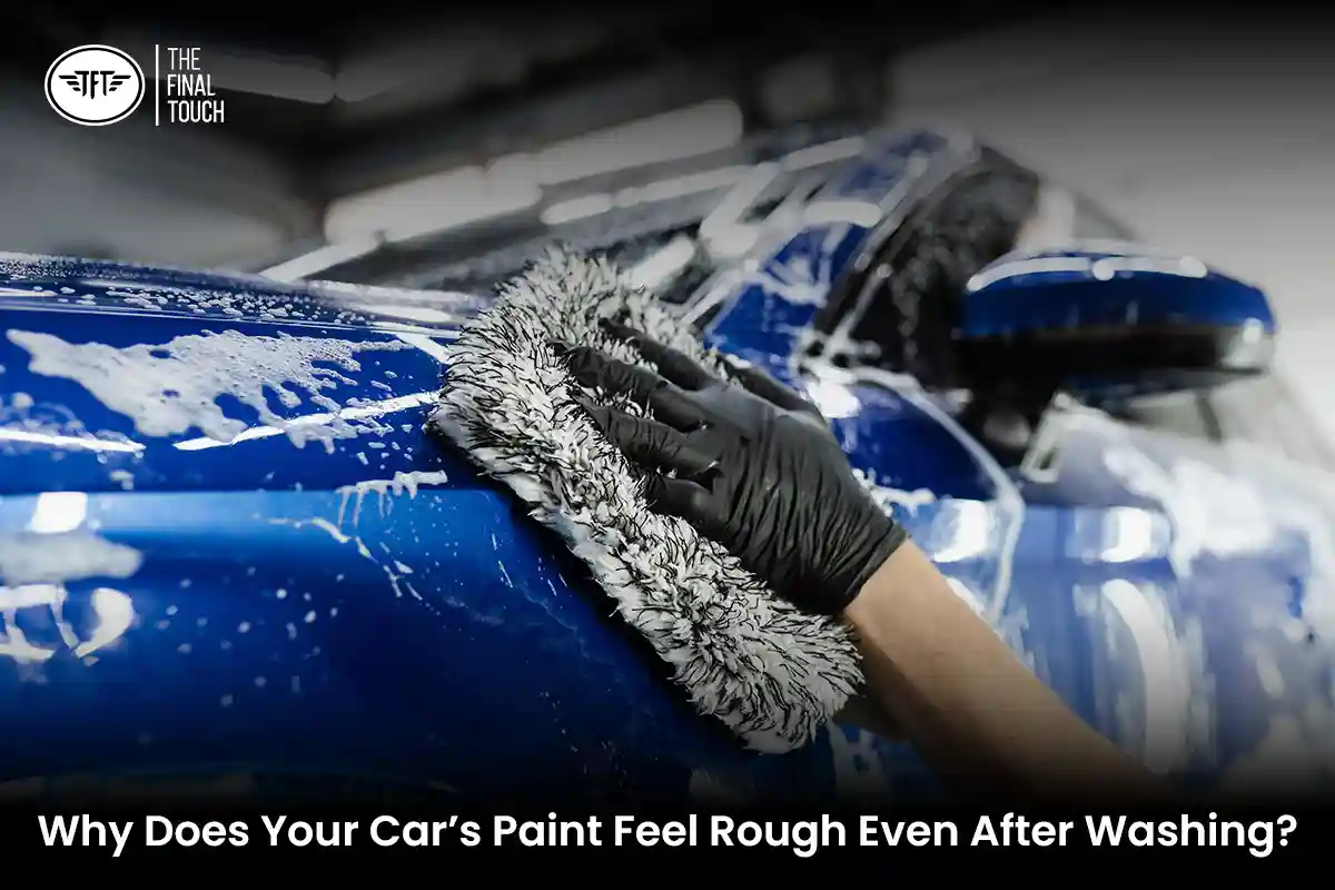 Why Does Your Car’s Paint Feel Rough Even After Washing?